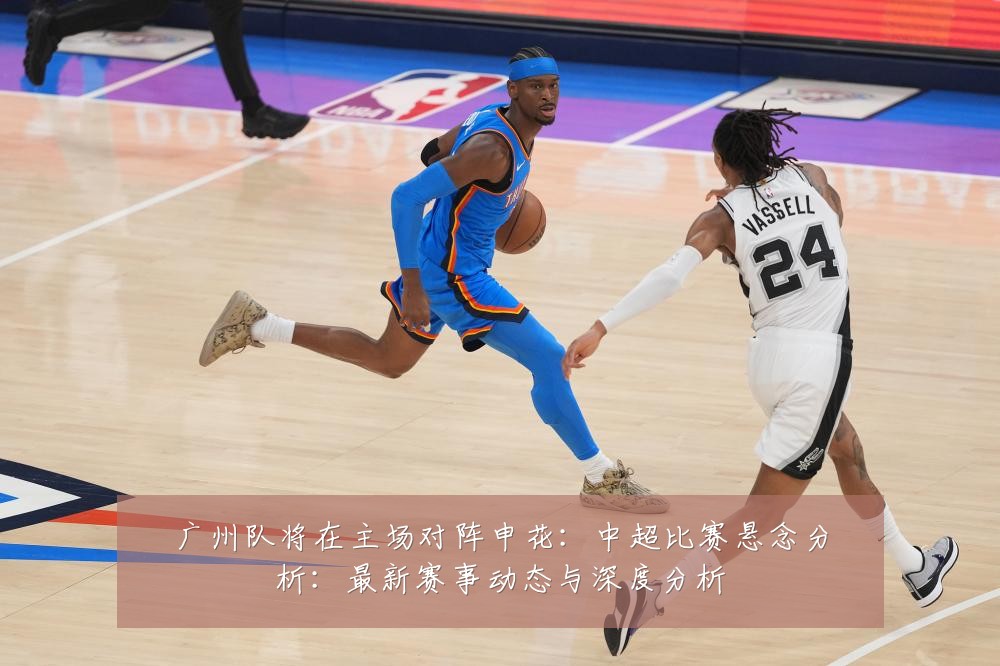 广州队将在主场对阵申花:中超比赛悬念分析:最新赛事动态与深度分析